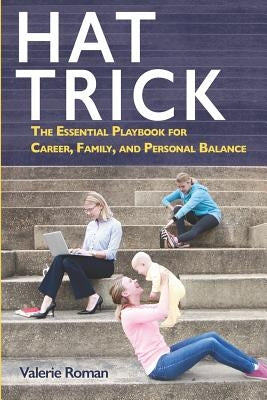 Hat Trick: The Essential Playbook for Career, Family, and Personal Balance by Roman, Valerie