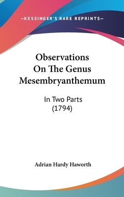 Observations on the Genus Mesembryanthemum: In Two Parts (1794) by Haworth, Adrian Hardy