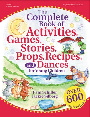 The Complete Book of Activities, Games, Stories, Props, Recipes and Dances for Young Children by Schiller, Pam