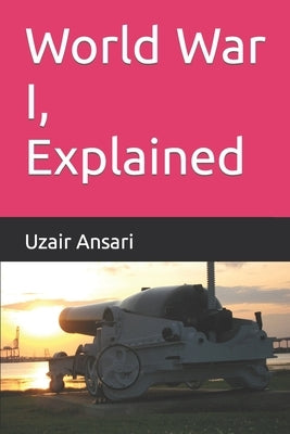 World War I, Explained by Ansari, Uzair