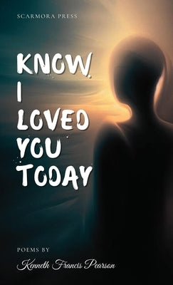 Know I Loved You Today by Pearson, Kenneth Francis