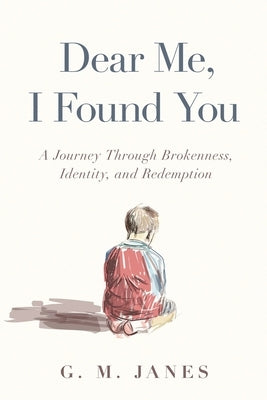 Dear Me, I Found You: A Journey Through Brokenness, Identity, and Redemption by Janes, G. M.