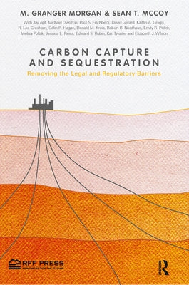Carbon Capture and Sequestration: Removing the Legal and Regulatory Barriers by Morgan, M. Granger