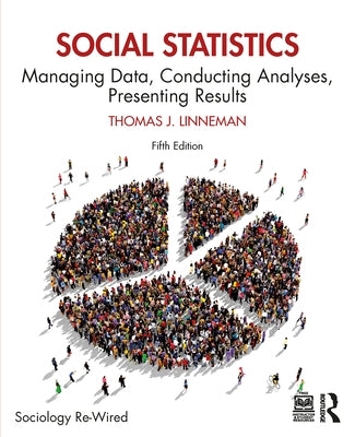 Social Statistics: Managing Data, Conducting Analyses, Presenting Results by Linneman, Thomas J.