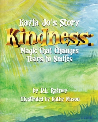 Kayla Jo's Story: Kindness: Magic That Turns Tears to Smiles by Rainey, P. L.