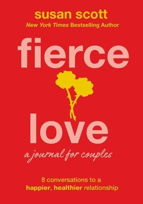 Fierce Love: A Journal for Couples: 8 Conversations to a Happier, Healthier Relationship by Scott, Susan