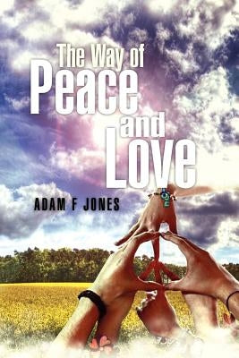 The Way of Love and Peace by Jones, Adam F.