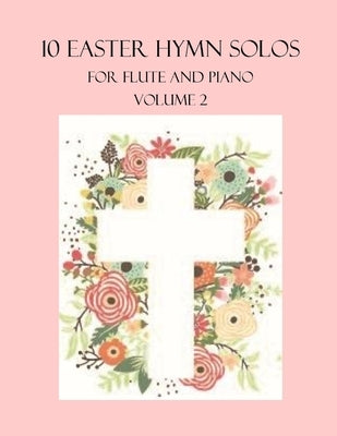 10 Easter Hymn Solos for Flute and Piano: Volume 2 by Dockery, B. C.