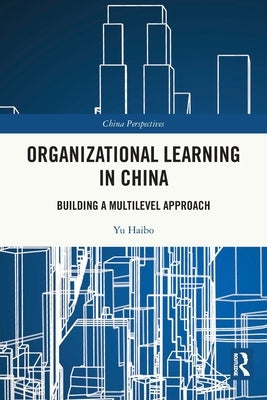 Organizational Learning in China: Building a Multilevel Approach by Haibo, Yu