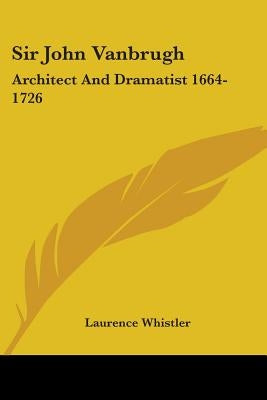 Sir John Vanbrugh: Architect And Dramatist 1664-1726 by Whistler, Laurence