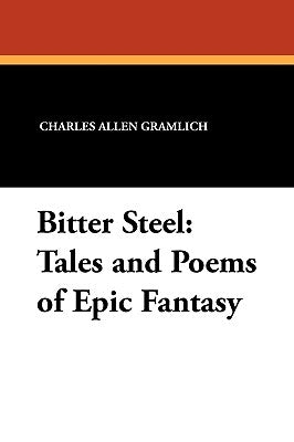 Bitter Steel: Tales and Poems of Epic Fantasy by Gramlich, Charles Allen