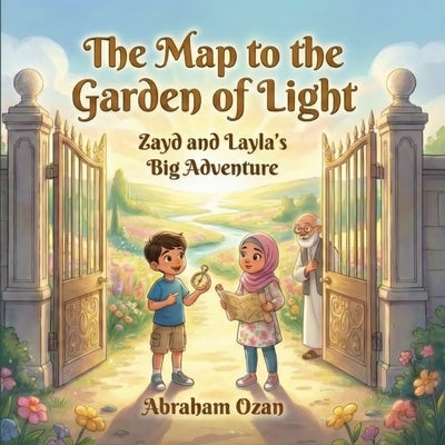 The Map to the Garden of Light: Zayd and Layla's Big Adventure by Ozan, Abraham