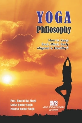Yoga Philosophy: How to keep Soul, Mind and Body aligned & healthy? by Singh, Prof Bharat Raj