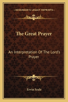 The Great Prayer: An Interpretation of the Lord's Prayer by Seale, Ervin