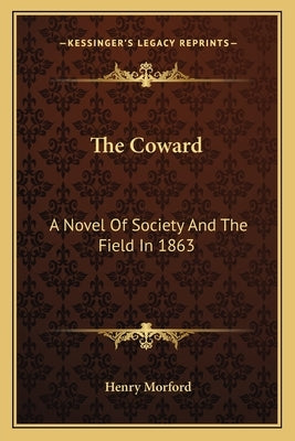 The Coward: A Novel Of Society And The Field In 1863 by Morford, Henry