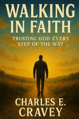 Walking in Faith: Trusting God Every Step of the Way by Cravey Ga, Charles Edward