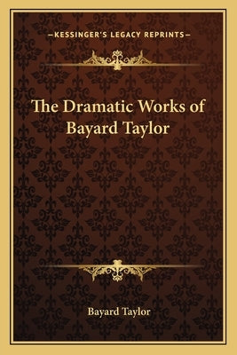 The Dramatic Works of Bayard Taylor by Taylor, Bayard