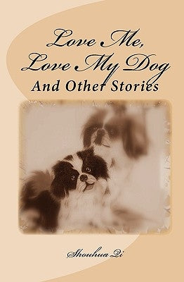 Love Me, Love My Dog: And Other Stories by Qi, Shouhua