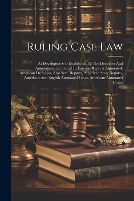 Ruling Case Law: As Developed And Established By The Decisions And Annotations Contained In Lawyers Reports Annotated, American Decisio by Anonymous