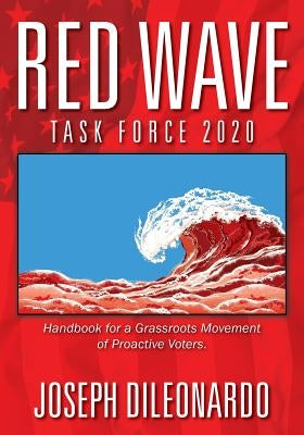 Red Wave Task Force 2020: Handbook for a Grassroots Movement of Proactive Voters. by Dileonardo, Joseph