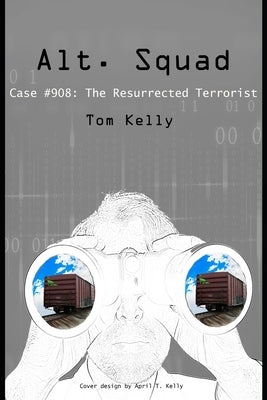 Alt. Squad: Case #908: The Resurrected Terrorist by Kelly, Tom