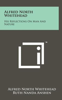 Alfred North Whitehead: His Reflections On Man And Nature by Whitehead, Alfred North