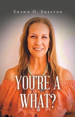 You're A What? by Shelton, Shawn O.