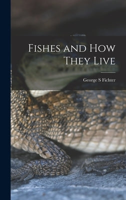 Fishes and How They Live by Fichter, George S.