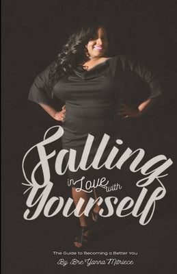 Falling In Love with Yourself: A Guide to becoming a better You by Mitriece, Breyanna