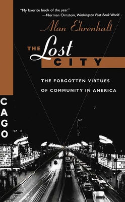 The Lost City: The Forgotten Virtues of Community in America by Ehrenhalt, Alan