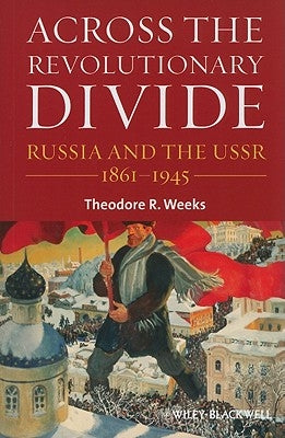 Across the Revolutionary Divide: Russia and the Ussr, 1861-1945 by Weeks, Theodore R.