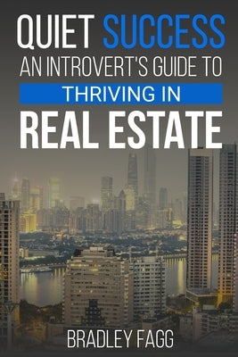 Quiet Success: An Introvert's Guide to Thriving in Real Estate: Quiet Power in Real Estate: Navigating the Industry as an Introvert a by Fagg, Bradley Glenn