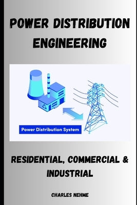 Power Distribution Engineering: Residential, Commercial & Industrial by Nehme, Charles