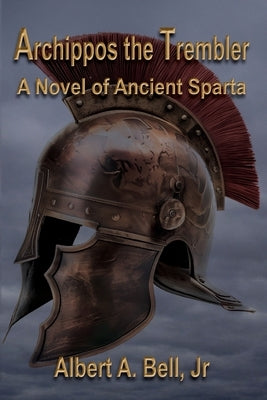 Archippos the Trembler: A Novel of Ancient Sparta by Bell, Albert A., Jr.