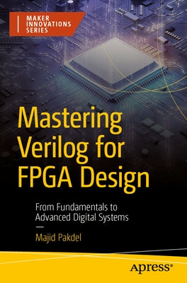 Mastering Verilog for FPGA Design: From Fundamentals to Advanced Digital Systems by Pakdel, Majid