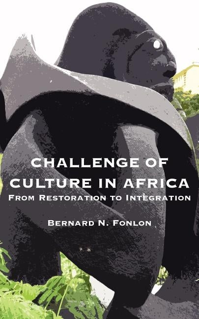 Challenge of Culture in Africa. From Restoration to Integration by Fonlon, Bernard N.