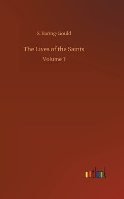 The Lives of the Saints: Volume 1 by Baring-Gould, S.