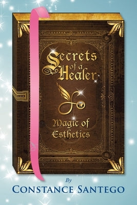 Secrets of a Healer - Magic of Esthetics by Santego, Constance Amoraa