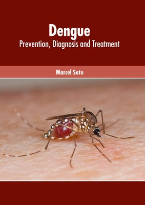 Dengue: Prevention, Diagnosis and Treatment by Soto, Marcel