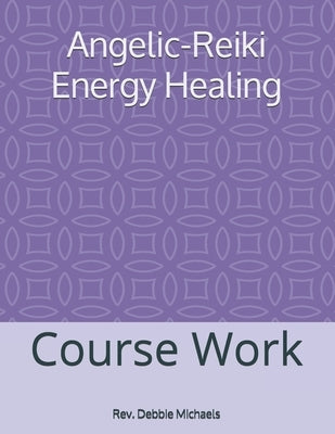 Angelic-Reiki Energy Healing: Course Work by Michaels, Debbie