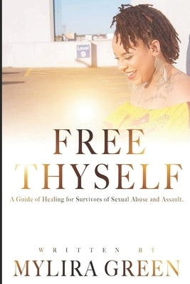 Free Thyself: A Guide of Healing for Survivors of Sexual Abuse and Assault by Green, Mylira