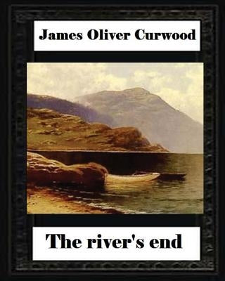 The river's end, by James Oliver Curwood (novel) by Curwood, James Oliver
