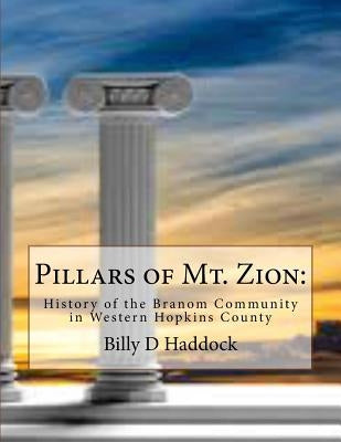 Pillars of Mt. Zion: : History of the Branom Community in Western Hopkins County by Haddock, Billy D.