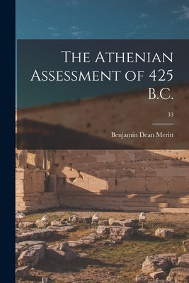 The Athenian Assessment of 425 B.C.; 33 by Meritt, Benjamin Dean 1899-1989