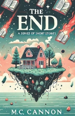The End: A Series of Short Stories by Cannon, M. C.