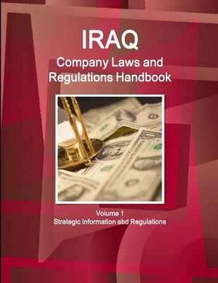 Iraq Company Laws and Regulations Handbook Volume 1 Strategic Information and Regulations by Ibp, Inc