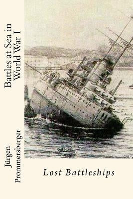 Battles at Sea in World War I: Lost Battleships by Prommersberger, Jurgen
