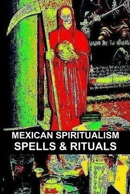 Mexican Spiritualism, Spells & Rituals by Montenegro, Carlos