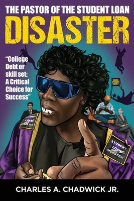 The Pastor of the Student Loan Disaster "College Debt or Skill Set: A Critical Choice for Success" by Chadwick, Charles A.