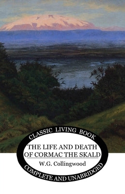 The Life and Death of Cormac the Skald by Collingwood, W. G.